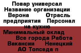 Повар-универсал › Название организации ­ Верона 2013 › Отрасль предприятия ­ Персонал на кухню › Минимальный оклад ­ 32 000 - Все города Работа » Вакансии   . Ненецкий АО,Топседа п.